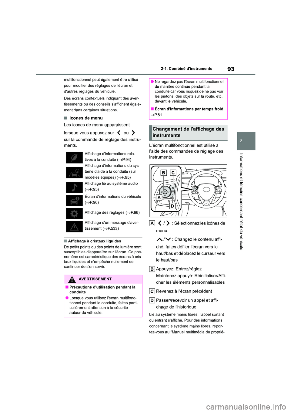 TOYOTA COROLLA 2023  Manuel du propriétaire (in French) 93
2 
2-1. Combiné dinstruments
Informations et témoins concernant l’état du véhicule
multifonctionnel peut également être utilisé  
pour modifier des réglages de lécran et 
dautres rég