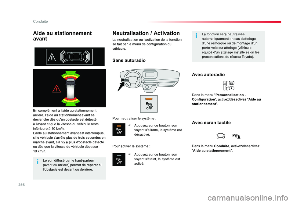 TOYOTA PROACE 2016  Manuel du propriétaire (in French) 256
Conduite
Aide au stationnement 
avant
En complément à l'aide au stationnement 
arrière, l'aide au stationnement avant se 
déclenche dès qu'un obstacle est détecté 
à l'avan