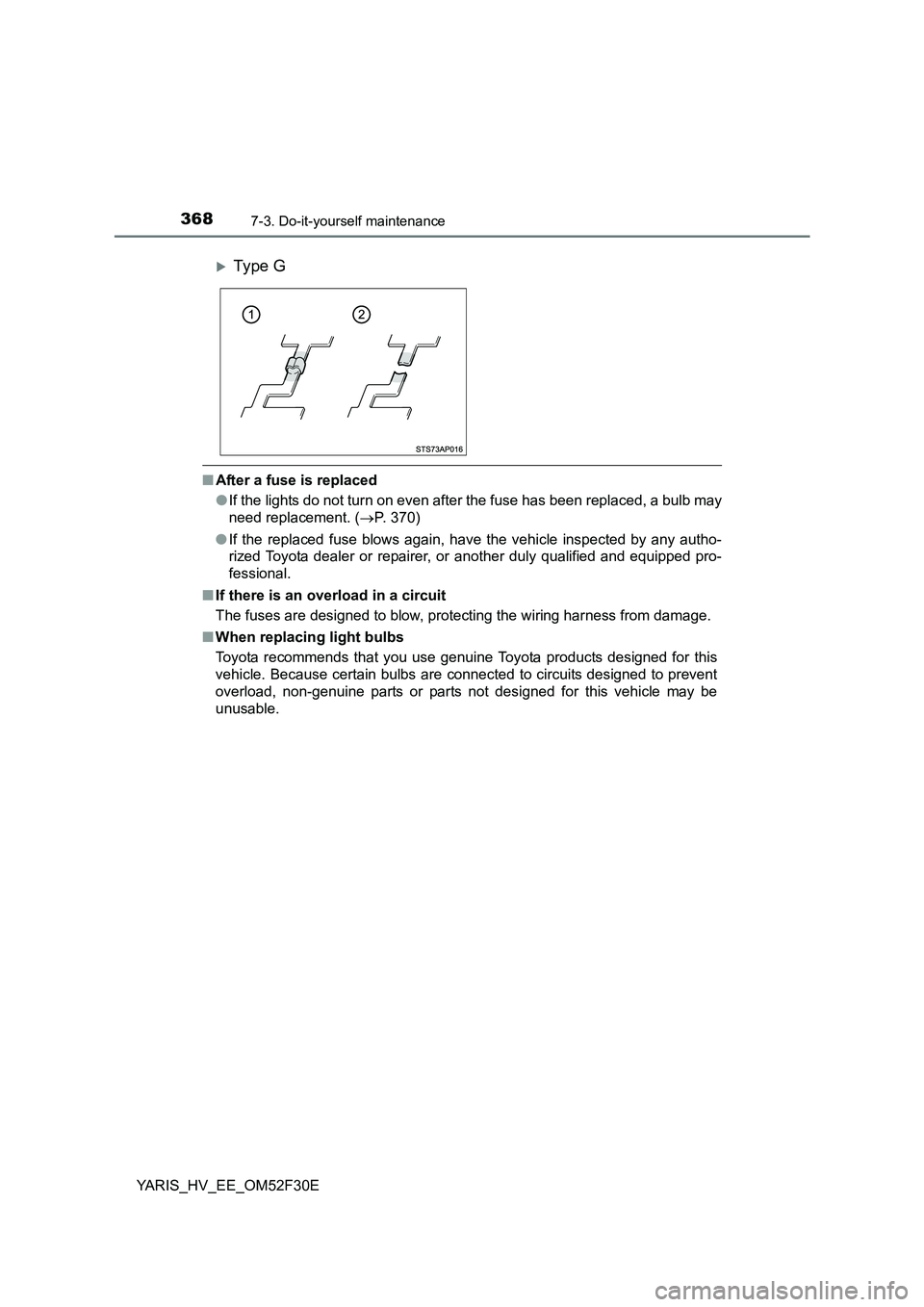 TOYOTA YARIS HYBRID 2015  Owners Manual 3687-3. Do-it-yourself maintenance
YARIS_HV_EE_OM52F30E
■After a fuse is replaced 
● If the lights do not turn on even after the fuse has been replaced, a bulb may 
need replacement. ( →P. 370) 