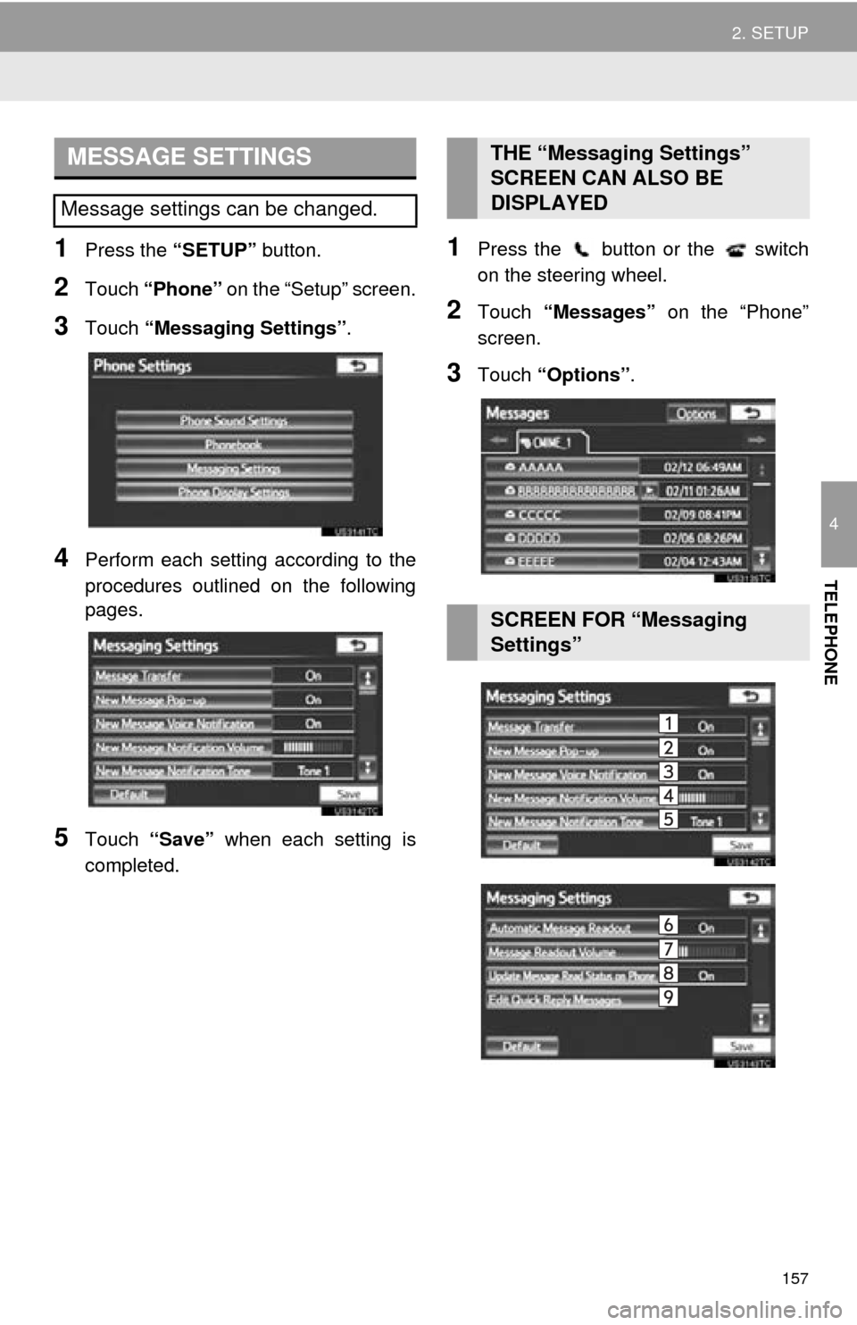 TOYOTA AVALON 2014 XX40 / 4.G Navigation Manual 157
2. SETUP
4
TELEPHONE
1Press the “SETUP” button.
2Touch “Phone”  on the “Setup” screen.
3Touch “Messaging Settings” .
4Perform each setting according to the
procedures outlined on t