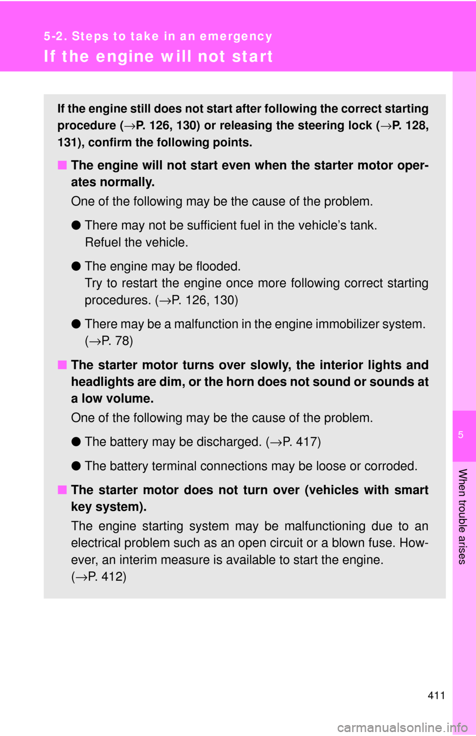 TOYOTA CAMRY 2009 XV40 / 8.G Owners Manual 5
When trouble arises
411
5-2. Steps to take in an emergency
If the engine will not start
If the engine still does not start after following the correct starting
procedure ( →P. 126, 130) or releasi