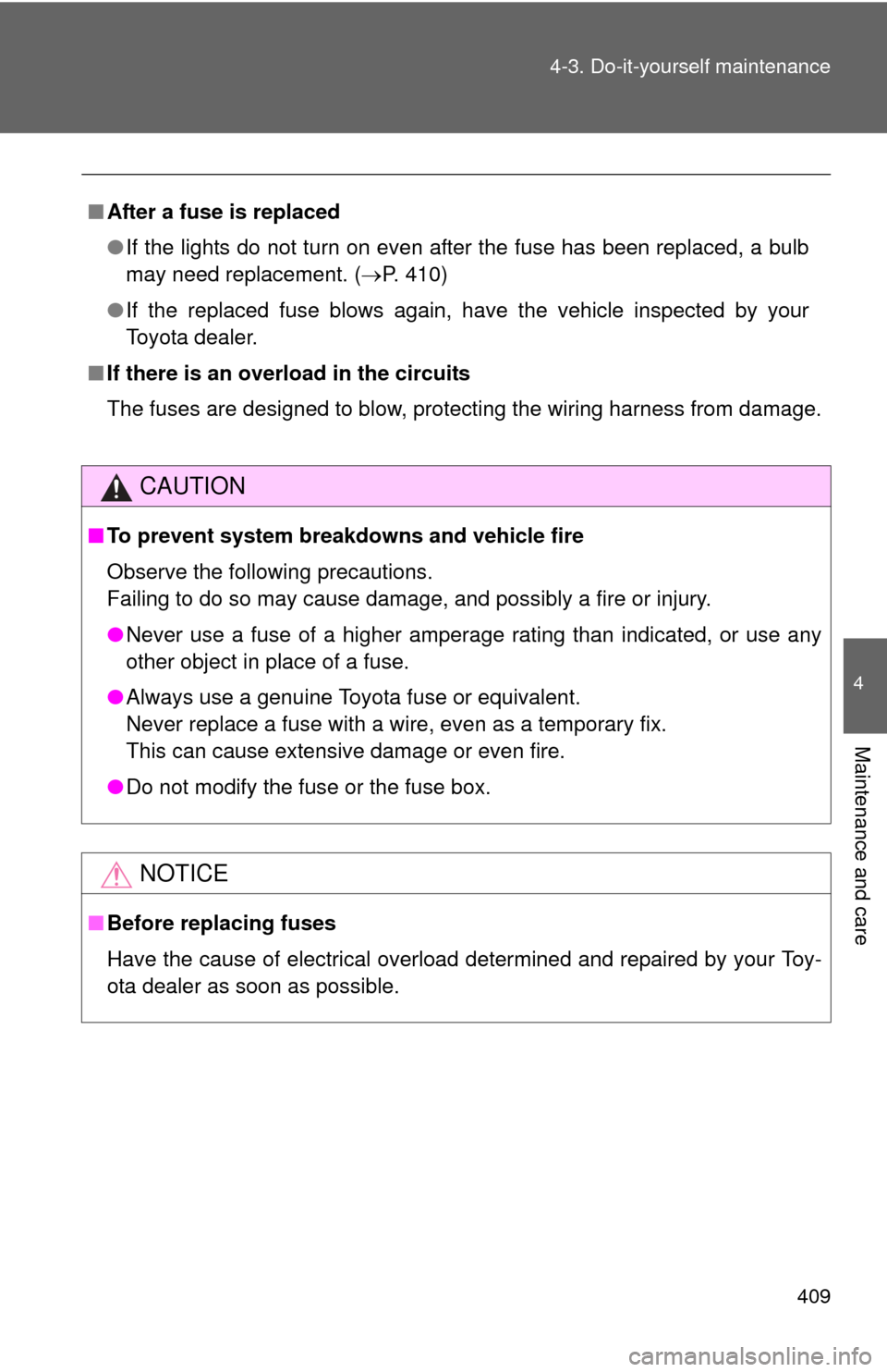 TOYOTA FJ CRUISER 2011 1.G Repair Manual 409
4-3. Do-it-yourself maintenance
4
Maintenance and care
■
After a fuse is replaced
●If the lights do not turn on even after the fuse has been replaced, a bulb
may need replacement. ( P. 410)