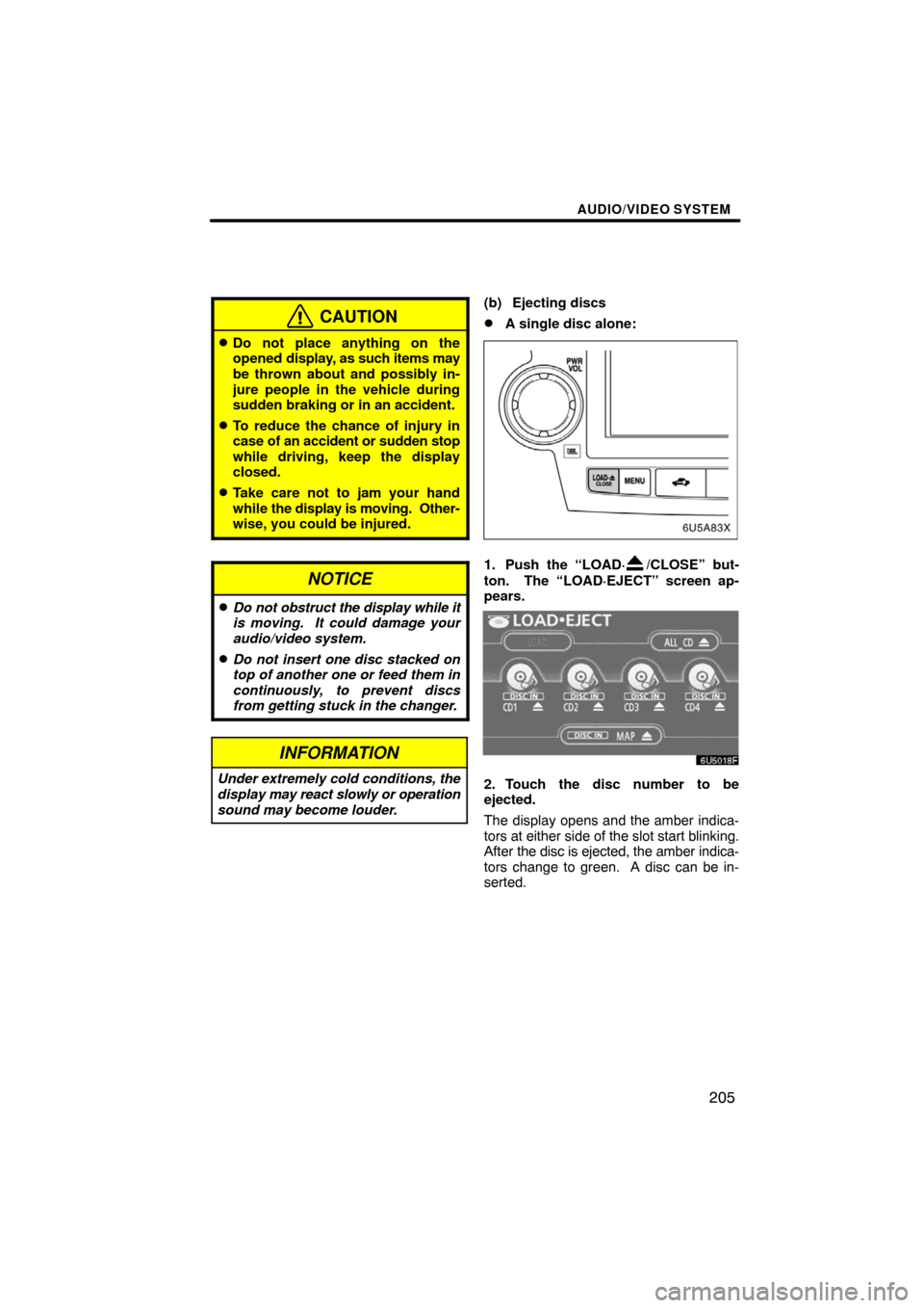 TOYOTA HIGHLANDER 2008 XU40 / 2.G Navigation Manual AUDIO/VIDEO SYSTEM
205
CAUTION
Do not place anything on the
opened display, as such items may
be thrown about and possibly in-
jure people in the vehicle during
sudden braking or in an accident.
To 