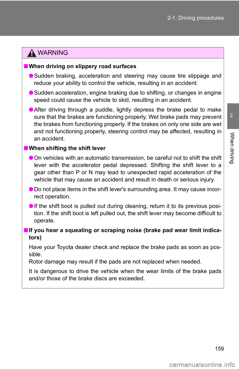 TOYOTA 86 2018 Owners Manual 159
2-1. Driving procedures
2
When driving
WARNING
■
When driving on slippery road surfaces
●Sudden  braking,  acceleration  and  steering  may  cause  tire  slippa ge  and
reduce your ability to 