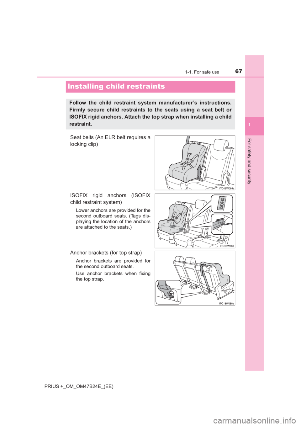 TOYOTA PRIUS PLUS 2017 Owners Manual 671-1. For safe use
1
For safety and security
PRIUS +_OM_OM47B24E_(EE)
Installing child restraints
Seat belts (An ELR belt requires a
locking clip)
ISOFIX rigid anchors (ISOFIX
child restraint system)