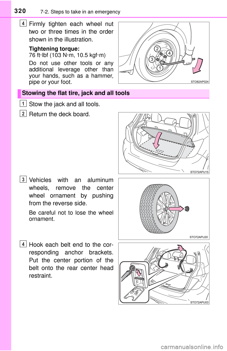 TOYOTA YARIS 2017 3.G Owners Manual 3207-2. Steps to take in an emergency
Firmly tighten each wheel nut
two or three times in the order
shown in the illustration.
Tightening torque:
76 ft·lbf (103 N·m, 10.5 kgf·m)
Do not use other to