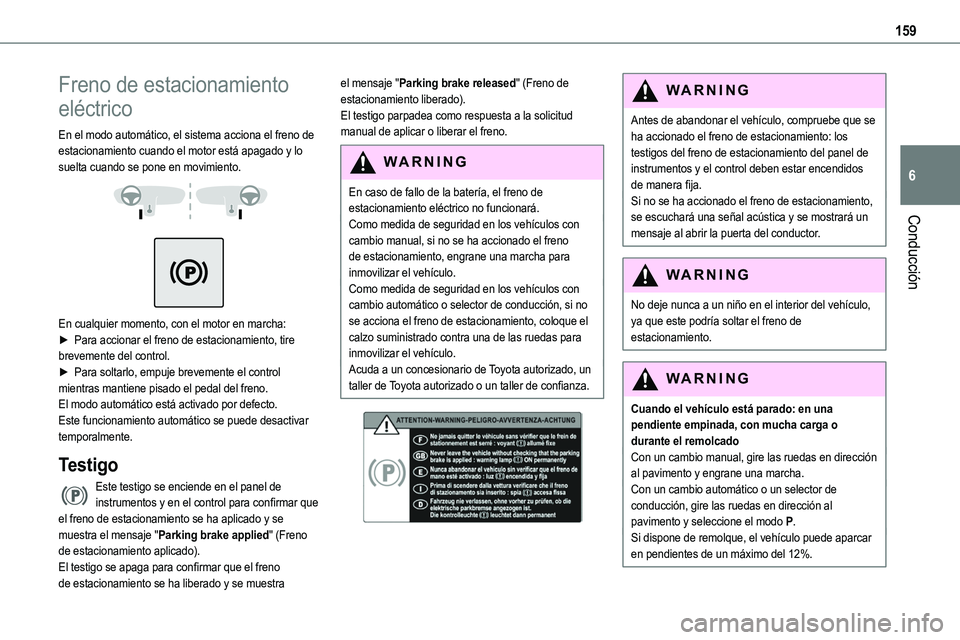 TOYOTA PROACE VERSO EV 2023  Manual del propietario (in Spanish) 159
Conducción
6
Freno de estacionamiento 
eléctrico
En el modo automático, el sistema acciona el freno de estacionamiento cuando el motor está apagado y lo suelta cuando se pone en movimiento. 
 