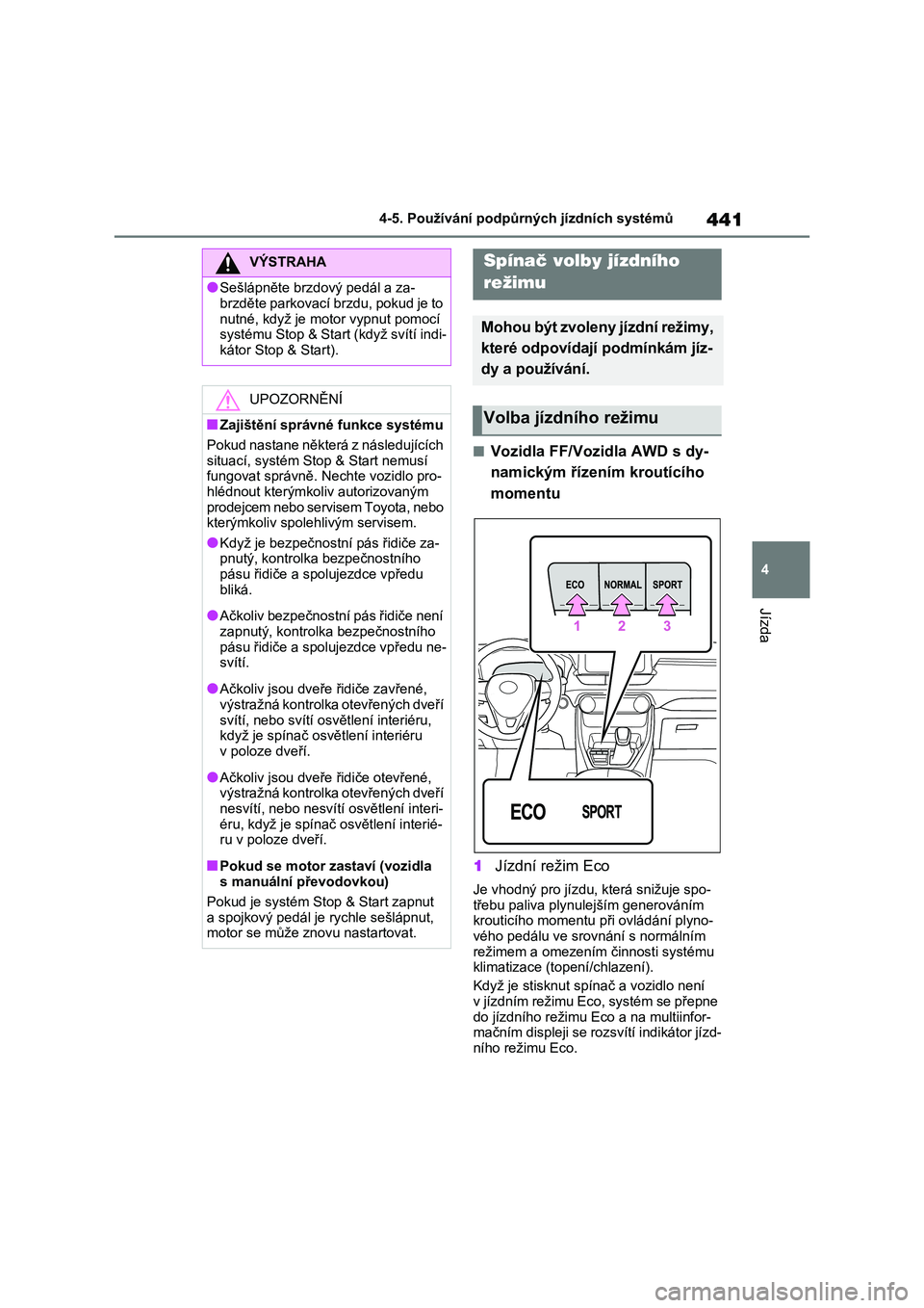TOYOTA RAV4 2021  Návod na použití (in Czech) 441
4 
4-5. Používání podpůrných jízdních systémů
Jízda
■Vozidla FF/Voz idla AWD s dy- 
namickým řízením kroutícího 
momentu 
1 Jízdní režim Eco
Je vhodný pro jízdu, která sni