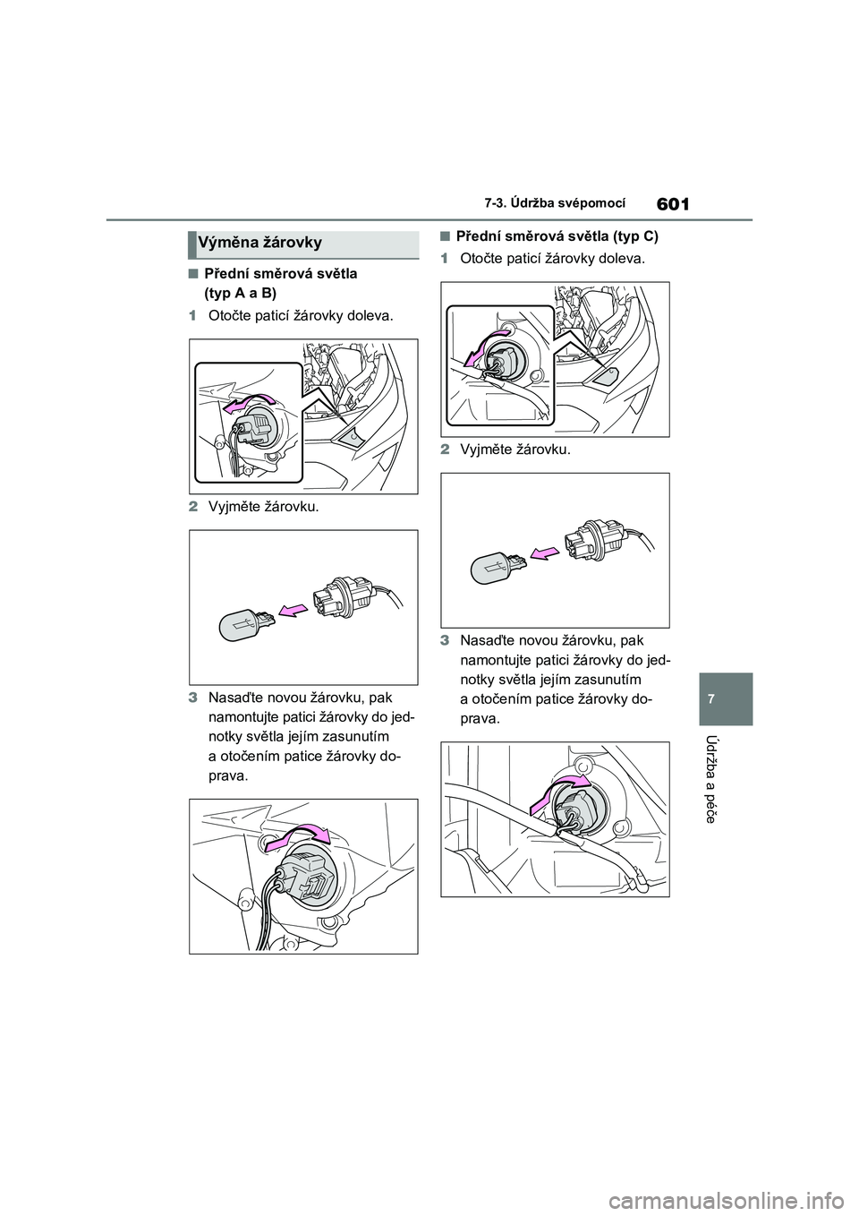TOYOTA RAV4 2021  Návod na použití (in Czech) 601
7 
7-3. Údržba svépomocí
Údržba a péče
■Přední směrová světla  
(typ A a B) 
1 Otočte paticí žárovky doleva. 
2 Vyjměte žárovku. 
3 Nasaďte novou žárovku, pak  
namontujte