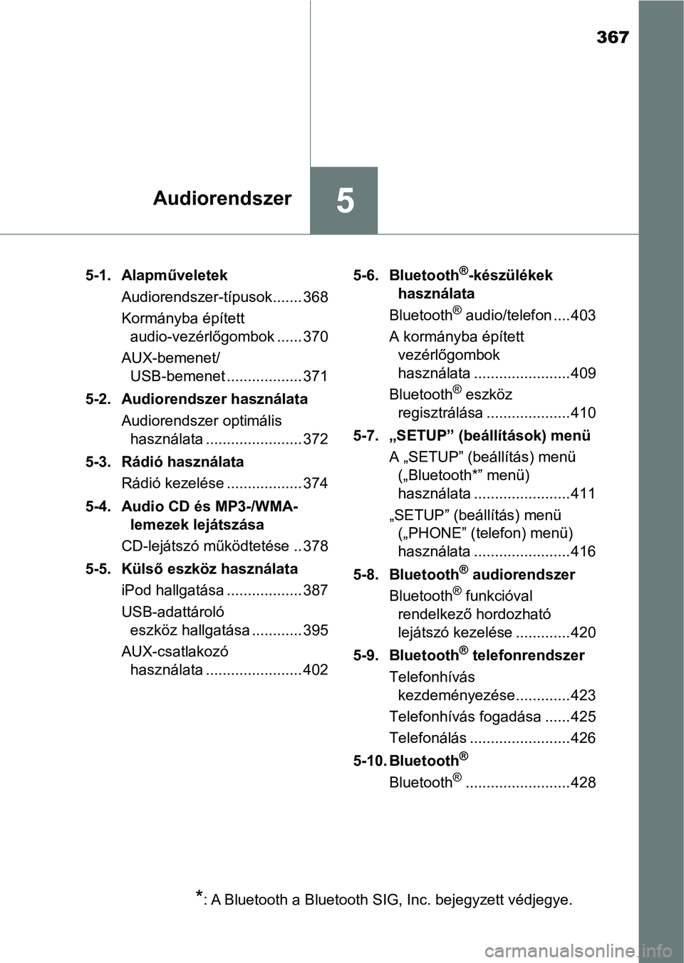 TOYOTA YARIS HATCHBACK 2019  Kezelési útmutató (in Hungarian) 367
5Audiorendszer
5-1. AlapműveletekAudiorendszer-típusok ....... 368
Kormányba épített audio-vezérlőgombok ...... 370
AUX-bemenet/ USB-bemenet .................. 371
5-2. Audiorendszer haszn