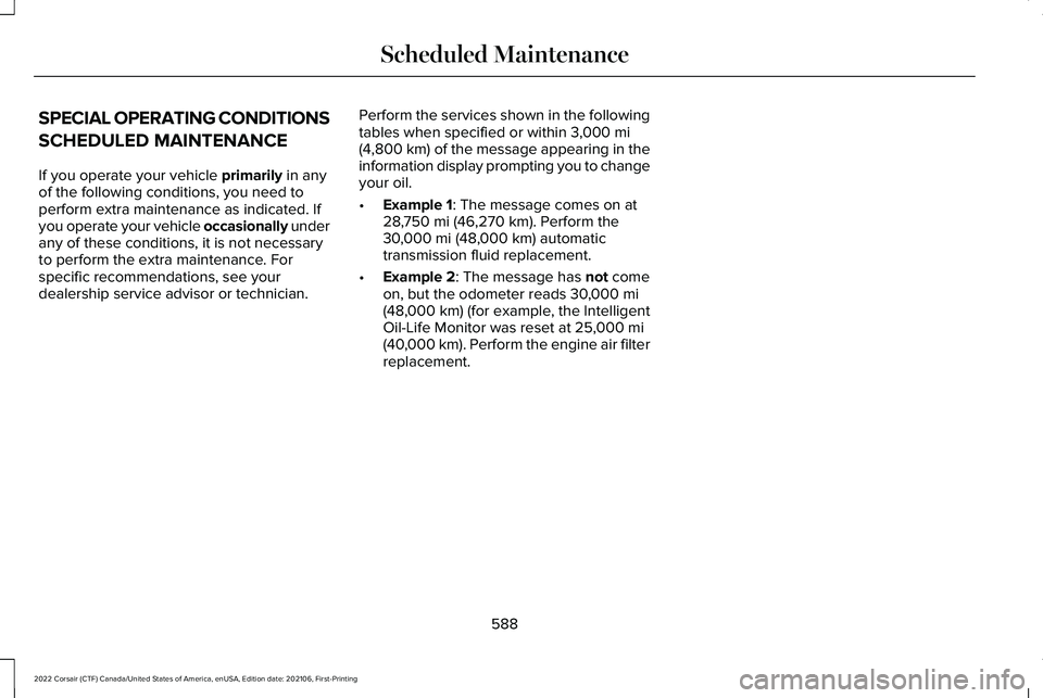 LINCOLN CORSAIR 2022  Owners Manual SPECIAL OPERATING CONDITIONS
SCHEDULED MAINTENANCE
If you operate your vehicle primarily in any
of the following conditions, you need to
perform extra maintenance as indicated. If
you operate your veh