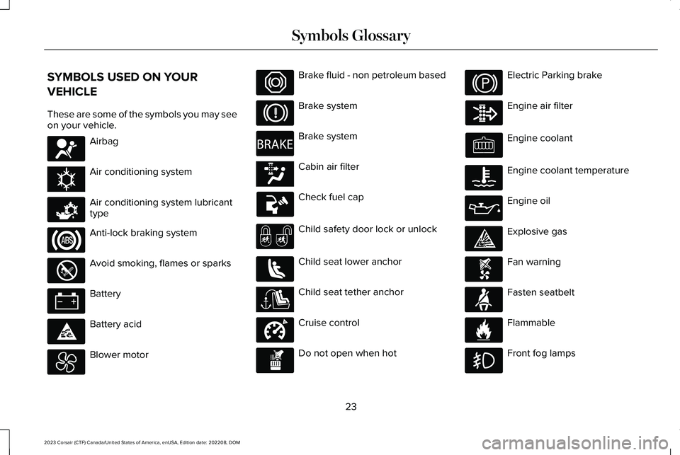 LINCOLN CORSAIR 2023  Owners Manual SYMBOLS USED ON YOUR
VEHICLE
These are some of the symbols you may seeon your vehicle.
Airbag
Air conditioning system
Air conditioning system lubricanttype
Anti-lock braking system
Avoid smoking, flam