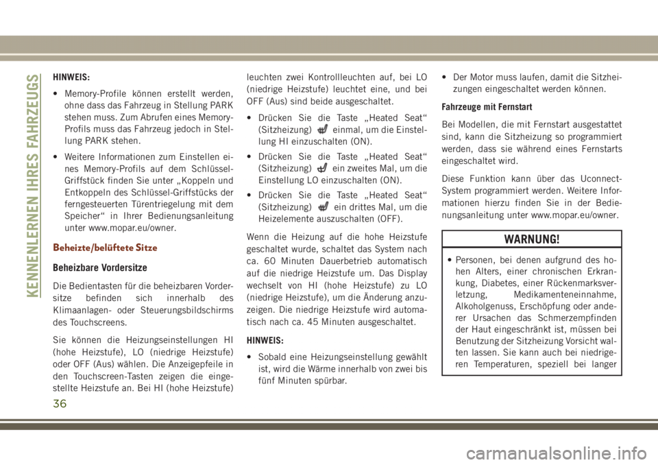 JEEP GRAND CHEROKEE 2017  Betriebsanleitung (in German) HINWEIS:
• Memory-Profile können erstellt werden,
ohne dass das Fahrzeug in Stellung PARK
stehen muss. Zum Abrufen eines Memory-
Profils muss das Fahrzeug jedoch in Stel-
lung PARK stehen.
• Weit