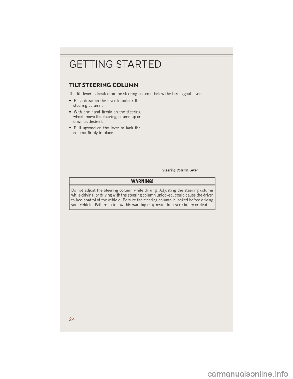 JEEP COMPASS 2014 1.G User Guide TILT STEERING COLUMN
The tilt lever is located on the steering column, below the turn signal lever.
• Push down on the lever to unlock thesteering column.
• With one hand firmly on the steering wh