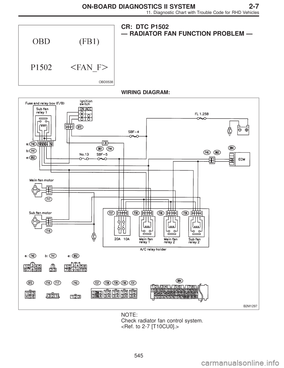 SUBARU LEGACY 1997  Service Manual PDF OBD0538
CR: DTC P1502
—RADIATOR FAN FUNCTION PROBLEM—
WIRING DIAGRAM:
B2M1297
NOTE:
Check radiator fan control system.
<Ref. to 2-7 [T10CU0].>
545
2-7ON-BOARD DIAGNOSTICS II SYSTEM
11. Diagnostic 