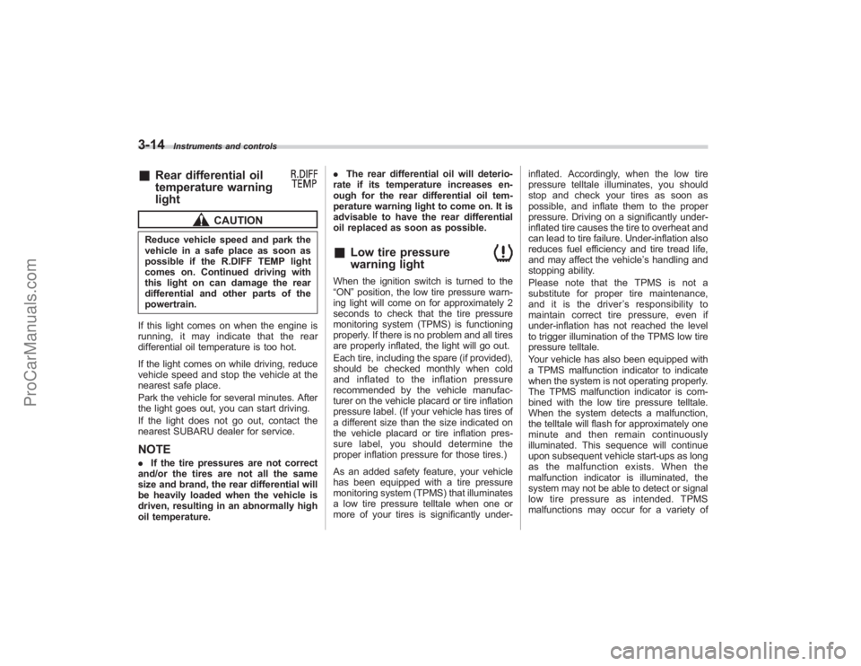 SUBARU TRIBECA 2008  Owners Manual 3-14
Instruments and controls
&
Rear differential oil
temperature warning
light
CAUTION
Reduce vehicle speed and park the
vehicle in a safe place as soon as
possible if the R.DIFF TEMP light
comes on.