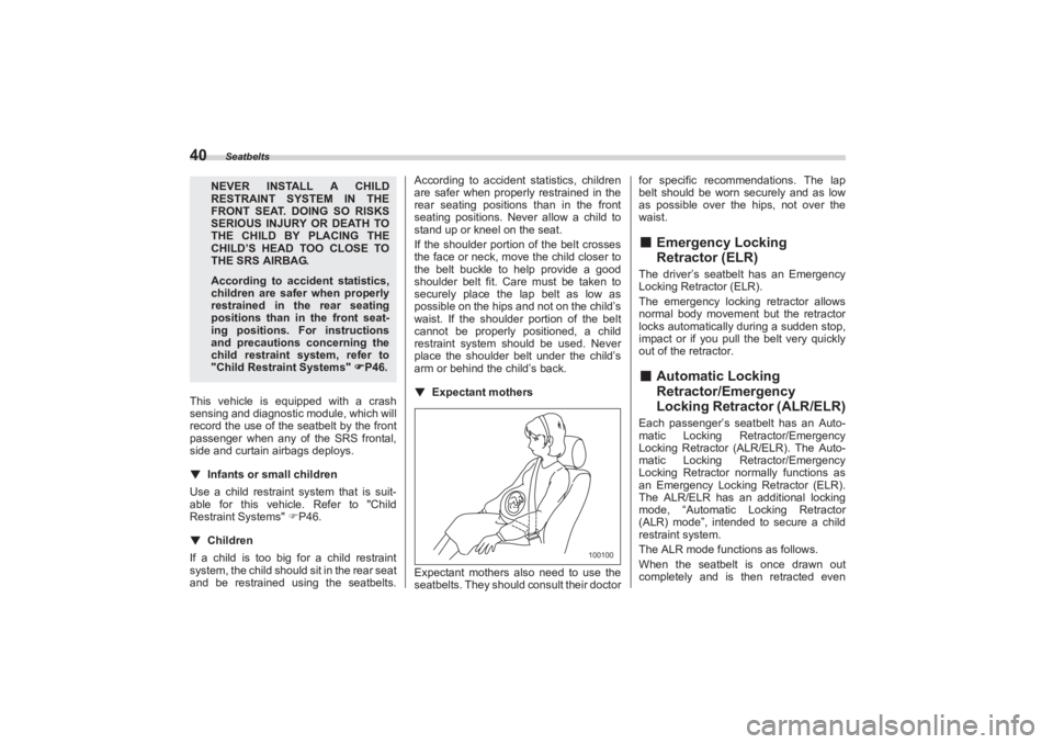 SUBARU BRZ 2023  Owners Manual Seatbelts
40This vehicle is equipped with a crash 
sensing and diagnostic module, which will 
record the use of the seatbelt by the front  
passenger when any of the SRS frontal,  
side and curtain ai