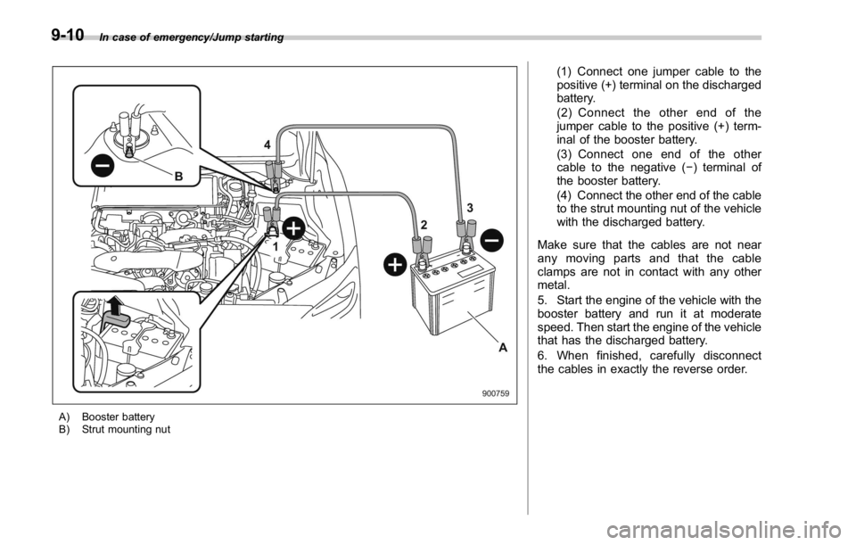 SUBARU WRX 2016  Owners Manual In case of emergency/Jump starting
A) Booster battery
B) Strut mounting nut (1) Connect one jumper cable to the
positive (+) terminal on the discharged
battery.
(2) Connect the other end of the
jumper