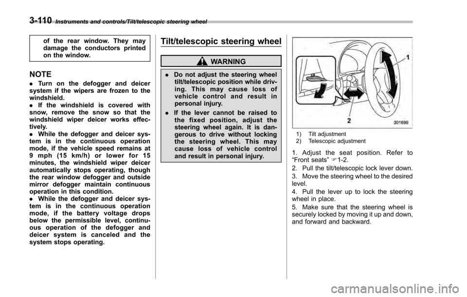 SUBARU IMPREZA 2016 5.G Owners Manual Instruments and controls/Tilt/telescopic steering wheel
of the rear window. They may
damage the conductors printed
on the window.
NOTE
.Turn on the defogger and deicer
system if the wipers are frozen 
