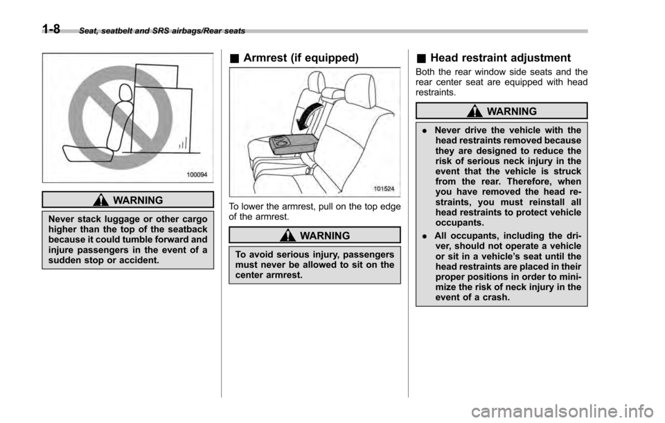 SUBARU IMPREZA 2016 5.G Owners Manual Seat, seatbelt and SRS airbags/Rear seats
WARNING
Never stack luggage or other cargo
higher than the top of the seatback
because it could tumble forward and
injure passengers in the event of a
sudden 