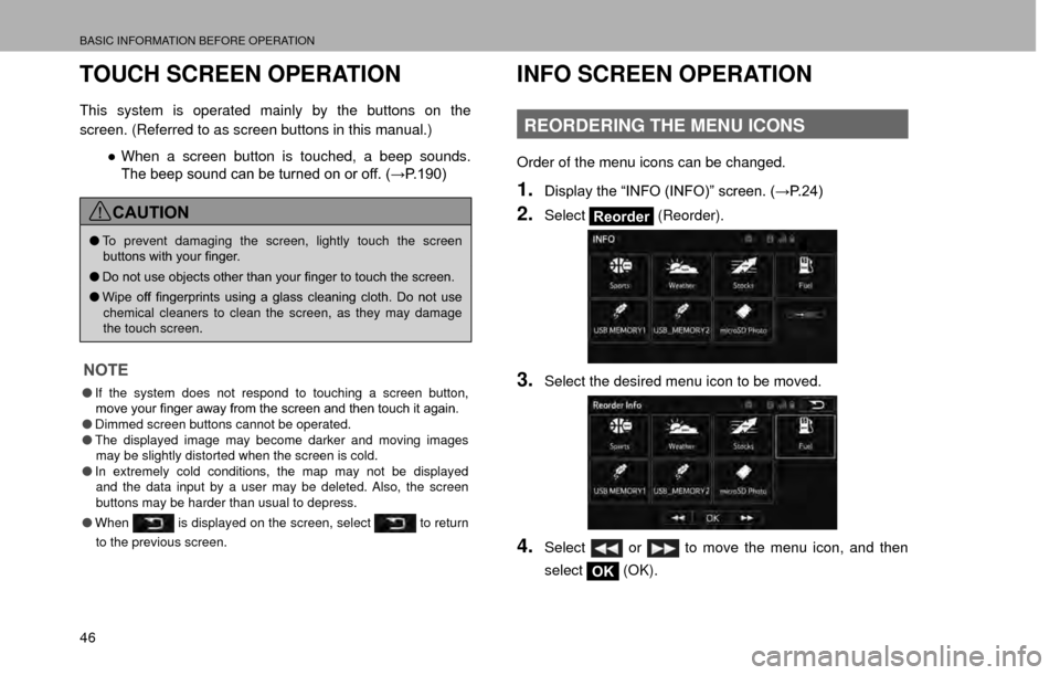 SUBARU IMPREZA 2017 5.G Multimedia System Manual BASIC INFORMATION BEFORE OPERATION
46
TOUCH SCREEN OPERATION
This system is operated mainly by the buttons on the 
screen. (Referred to as screen buttons in this manual.)”When a screen button is to