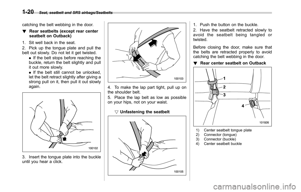 SUBARU OUTBACK 2016 6.G Service Manual Seat, seatbelt and SRS airbags/Seatbelts
catching the belt webbing in the door.
!Rear seatbelts (except rear center
seatbelt on Outback)
1. Sit well back in the seat.
2. Pick up the tongue plate and p