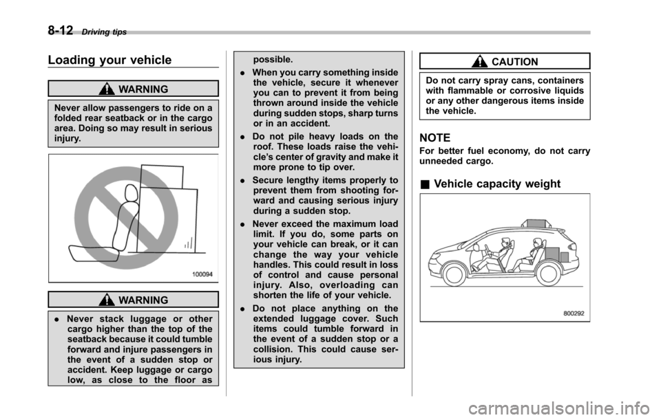 SUBARU TRIBECA 2014 1.G Owners Manual 8-12Driving tips
Loading your vehicle
WARNING
Never allow passengers to ride on afolded rear seatback or in the cargoarea. Doing so may result in seriousinjury.
WARNING
.Never stack luggage or otherca
