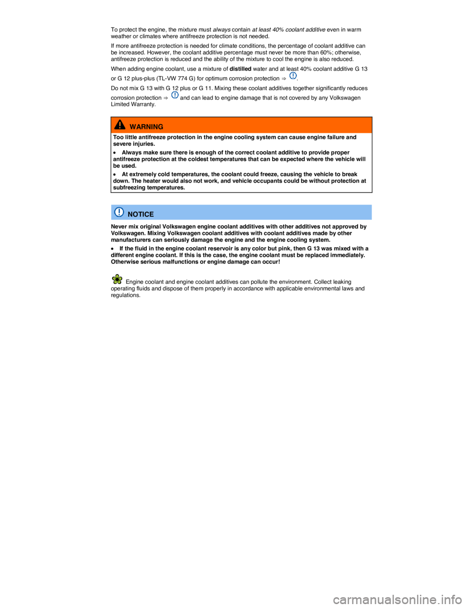 VOLKSWAGEN GOLF PLUS 2015  Owner´s Manual  
To protect the engine, the mixture must always contain at least 40% coolant additive even in warm weather or climates where antifreeze protection is not needed. 
If more antifreeze protection is nee