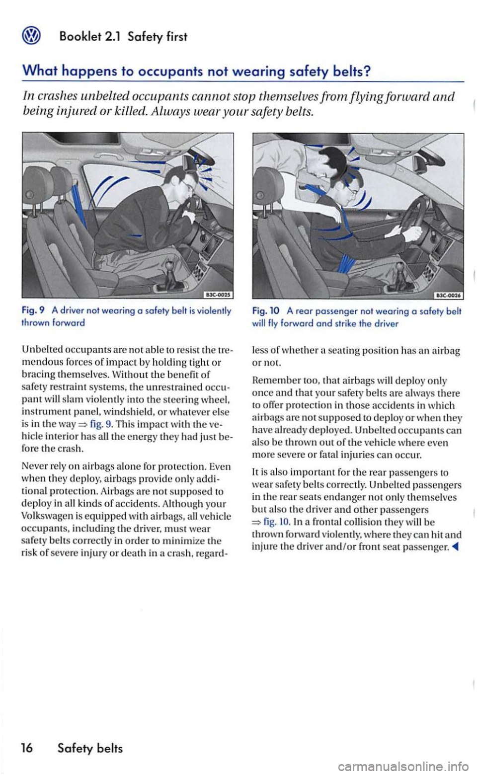 VOLKSWAGEN GOLF 2007  Owners Manual In crashes  unbelted  occupants cannot stop themse lvesfromflyingforward and 
b eing  injured  or killed.  Always  wear safety belts. 
Fig . 9  A driver  not wearing o  safety belt is violen tly 
t hr
