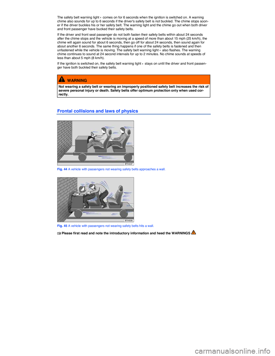 VOLKSWAGEN JETTA 2014 Manual PDF  
The safety belt warning light ª comes on for 6 seconds when the ignition is switched on. A warning chime also sounds for up to 6 seconds if the drivers safety belt is not buckled. The chime stops 