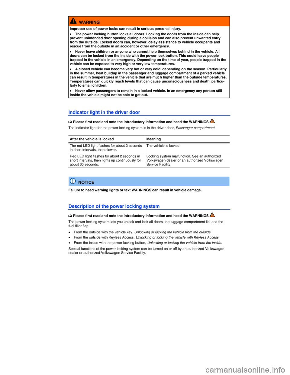 VOLKSWAGEN JETTA 2013  Owners Manual  
  WARNING 
Improper use of power locks can result in serious personal injury. 
�x The power locking button locks all doors. Locking the doors from the inside can help prevent unintended door opening