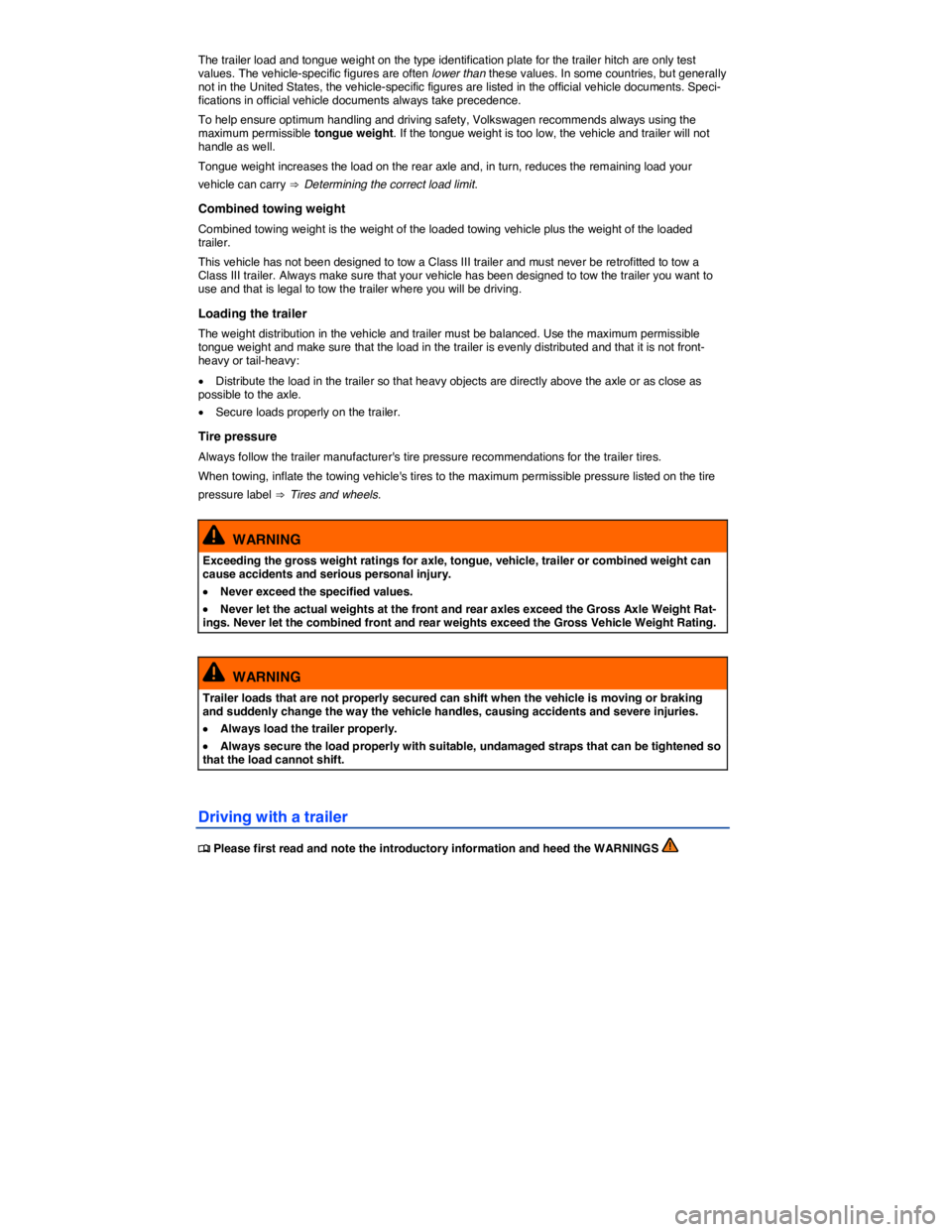 VOLKSWAGEN TOUAREG 2012  Owners Manual  
The trailer load and tongue weight on the type identification plate for the trailer hitch are only test values. The vehicle-specific figures are often lower than these values. In some countries, but