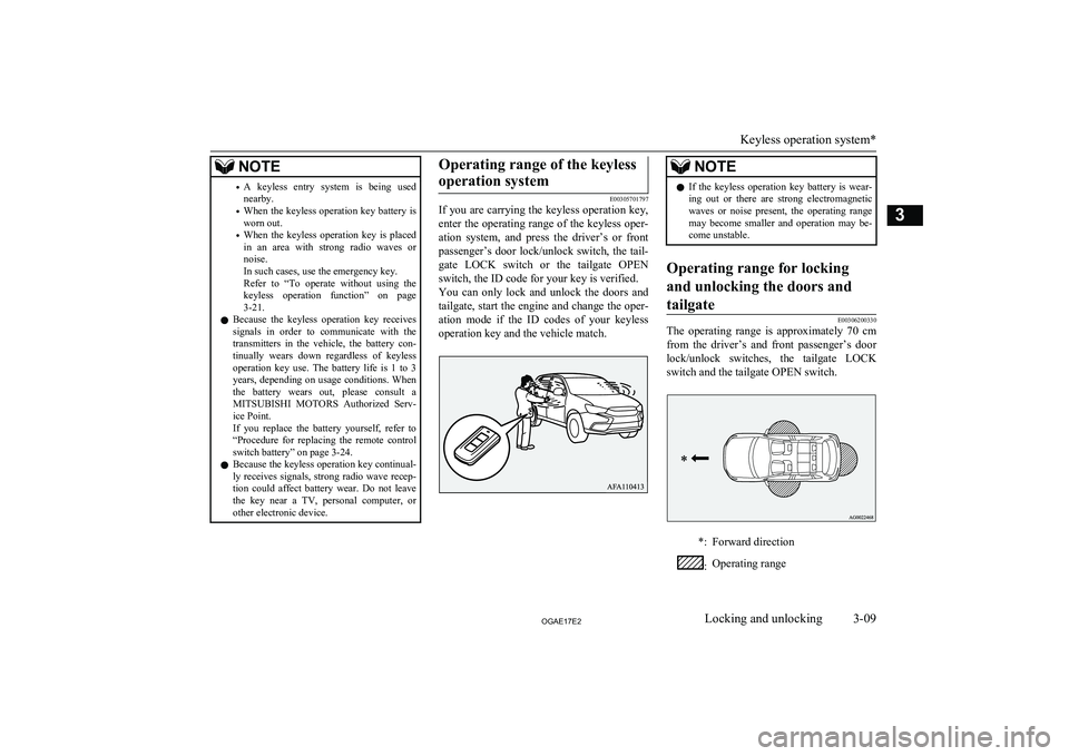 MITSUBISHI ASX 2017  Owners Manual (in English) NOTE•A  keyless  entry  system  is  being  used
nearby.
• When the keyless operation key battery is
worn out.
• When  the  keyless  operation  key  is  placed
in  an  area  with  strong  radio  