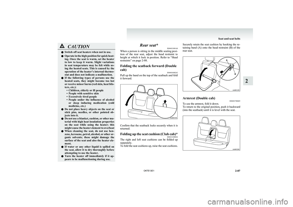 MITSUBISHI L200 2013  Owners Manual (in English) CAUTIONlSwitch off seat heaters when not in use.
l Operate in the high position for quick heat-
ing. Once the seat is warm, set the heater
to  low  to  keep  it  warm.  Slight  variations
in  seat  te