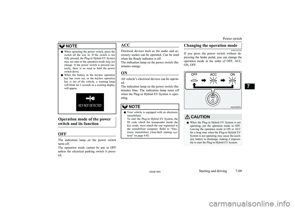 MITSUBISHI OUTLANDER PHEV 2014  Owners Manual (in English) NOTElWhen  operating  the  power  switch,  press  the
switch  all  the  way  in.  If  the  switch  is  not
fully pressed, the Plug-in Hybrid EV System
may not start or the operation mode may not chang