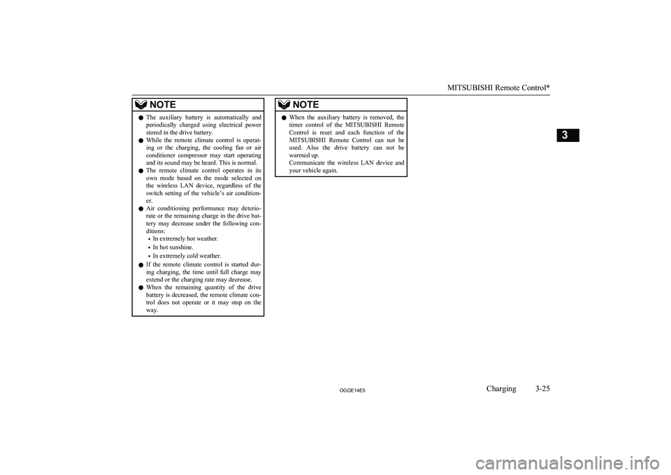 MITSUBISHI OUTLANDER PHEV 2014  Owners Manual (in English) NOTElThe  auxiliary  battery  is  automatically  and
periodically  charged  using  electrical  power
stored in the drive battery.
l While  the  remote  climate  control  is  operat-
ing  or  the  char