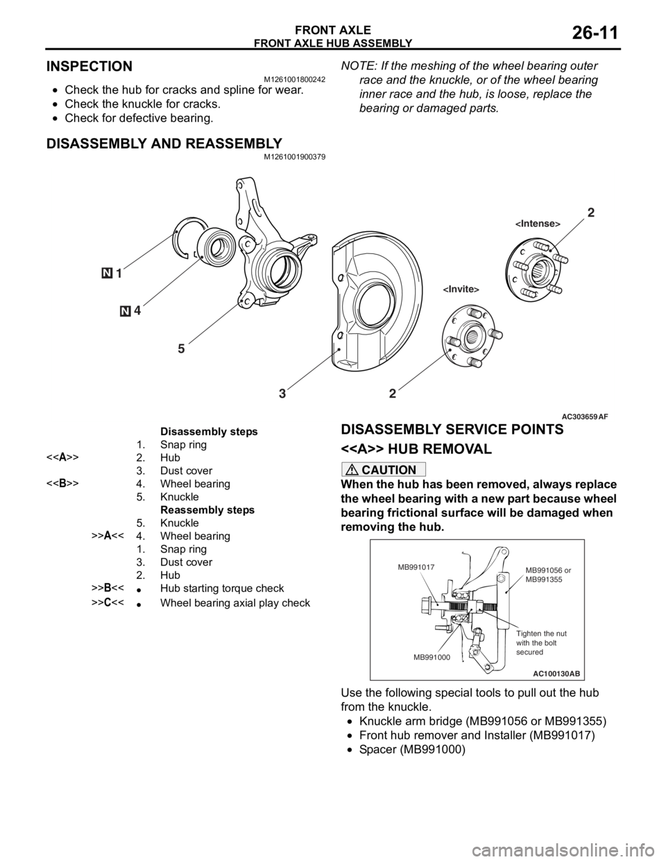 MITSUBISHI LANCER 2006  Workshop Manual 
FRONT AXLE HUB ASSEMBLY
FRONT AXLE26-11
INSPECTION
M1261001800242
•Check the hub for cracks and spline for wear.
•Check the knuckle for cracks.
•Check for defective bearing.
NOTE: If the meshin