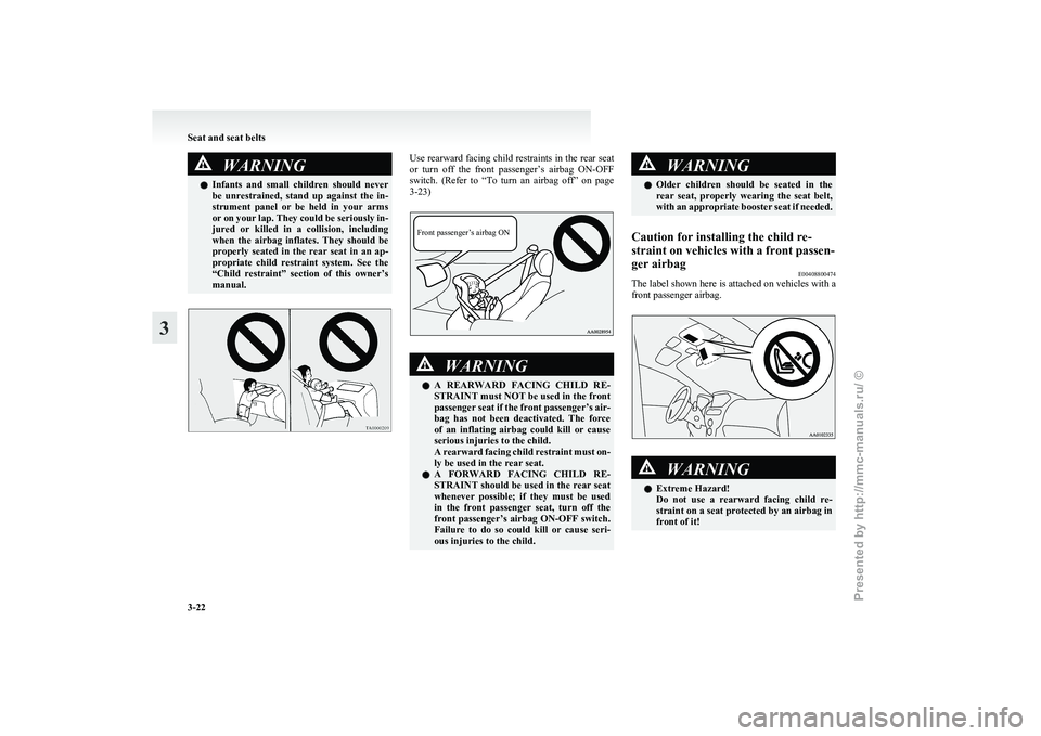 MITSUBISHI I-MIEV 2011  Owners Manual WARNING
l Infants  and  small  children  should  never
be  unrestrained,  stand  up  against  the  in-
strument  panel  or  be  held  in  your  arms
or on your lap. They could be seriously in-
jured  