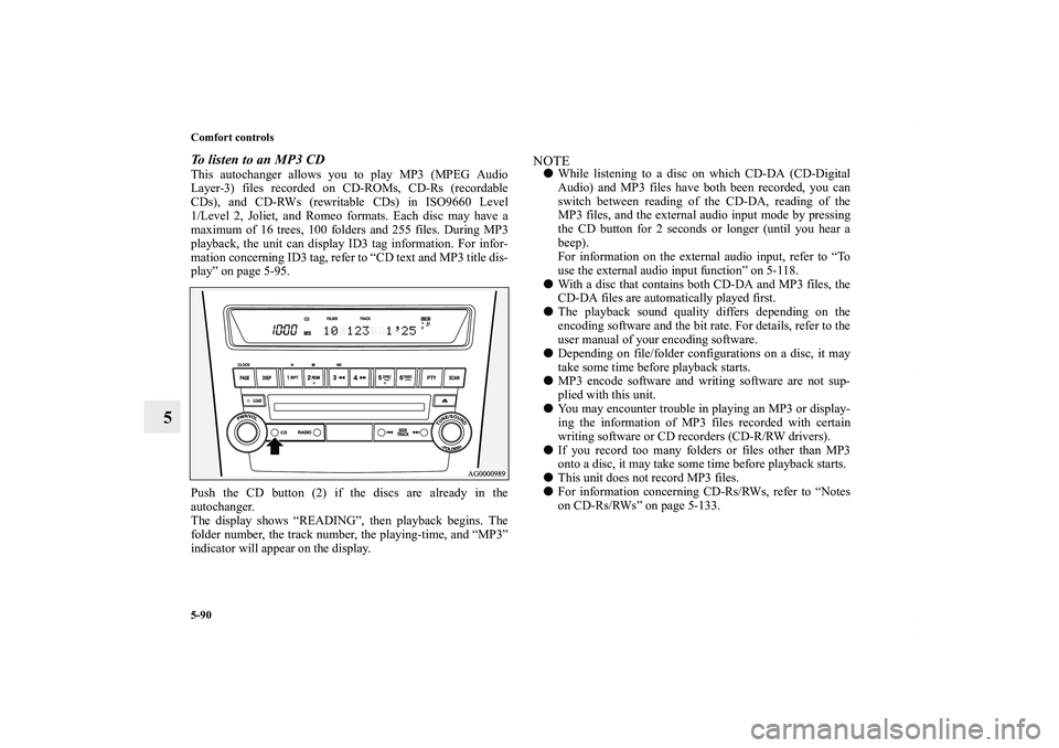 MITSUBISHI OUTLANDER XL 2012  Owners Manual 5-90 Comfort controls
5
To listen to an MP3 CDThis autochanger allows you to play MP3 (MPEG Audio
Layer-3) files recorded on CD-ROMs, CD-Rs (recordable
CDs), and CD-RWs (rewritable CDs) in ISO9660 Lev