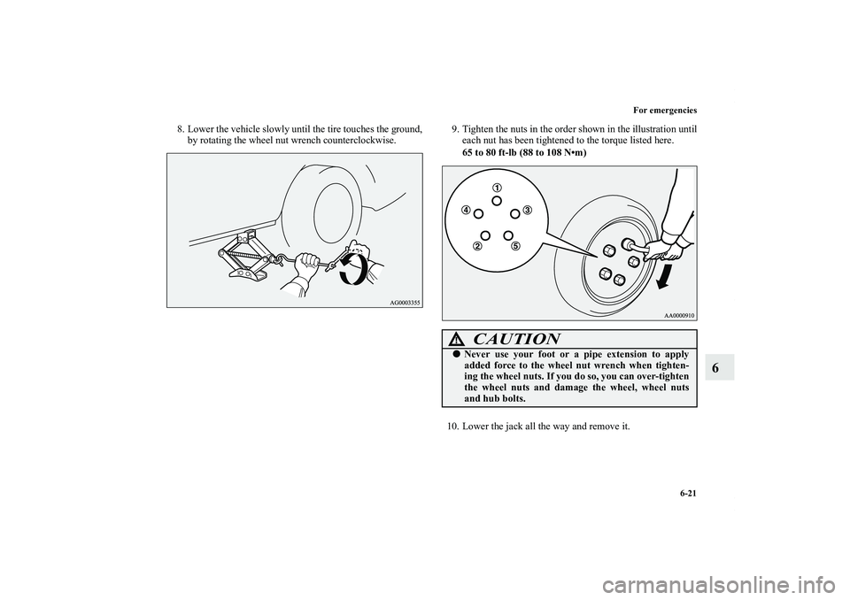 MITSUBISHI OUTLANDER XL 2012  Owners Manual For emergencies
6-21
6
8. Lower the vehicle slowly until the tire touches the ground,
by rotating the wheel nut wrench counterclockwise.9. Tighten the nuts in the order shown in the illustration until