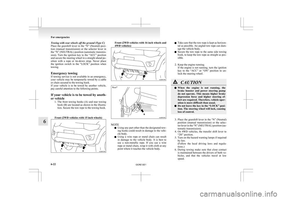 MITSUBISHI L200 2010 4.G Repair Manual Towing with rear wheels off the ground (Type C)
Place 
the  gearshift  lever  in  the  “N”  (Neutral)  posi-
tion  (manual  transmission)  or  the  selector  lever  in
the “N” (NEUTRAL) positi