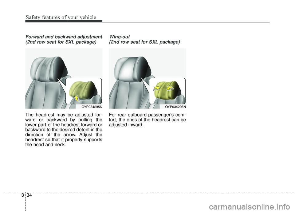 KIA SEDONA 2019 Service Manual Safety features of your vehicle 34 3 Forward and backward adjustment (2nd row seat for SXL package) The headrest may be adjusted for- ward or backward by pulling the lower part of the headrest forward