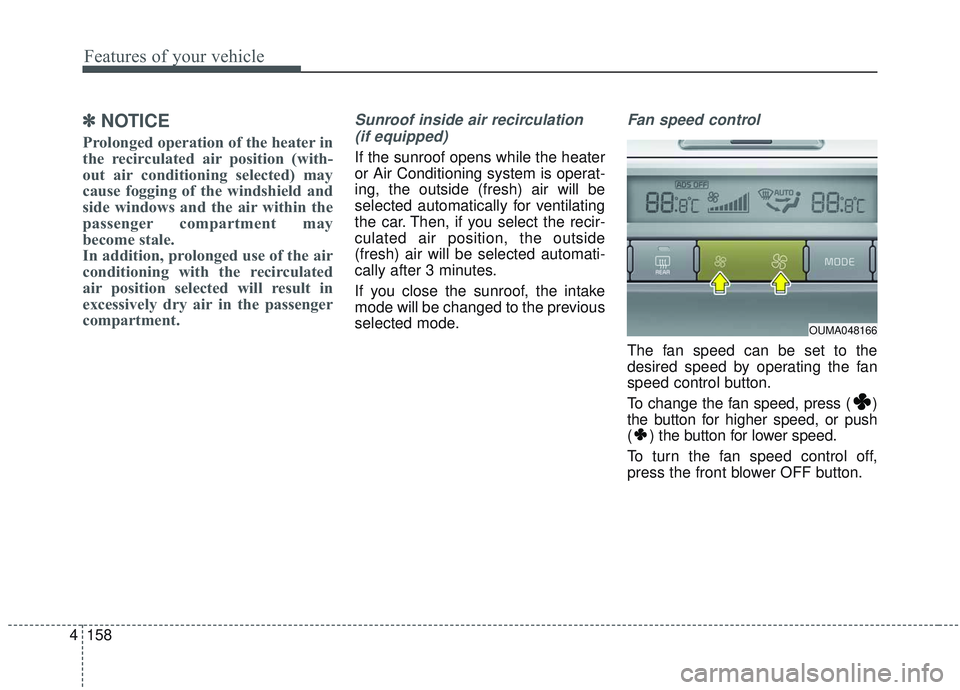 KIA SORENTO 2019  Owners Manual Features of your vehicle
158
4
✽ ✽
NOTICE
Prolonged operation of the heater in
the recirculated air position (with-
out air conditioning selected) may
cause fogging of the windshield and
side wind