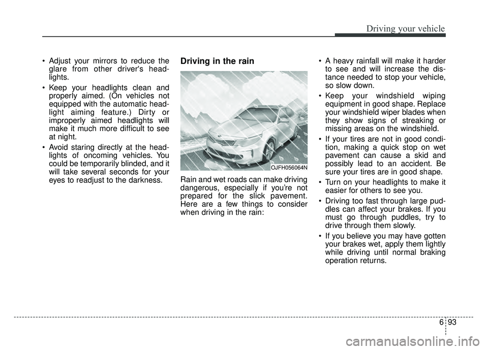 KIA OPTIMA PHEV 2017  Owners Manual 693
Driving your vehicle
 Adjust your mirrors to reduce theglare from other drivers head-
lights.
 Keep your headlights clean and properly aimed. (On vehicles not
equipped with the automatic head-
li