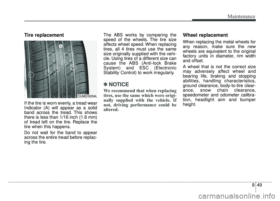 KIA OPTIMA HYBRID 2017  Owners Manual 849
Maintenance
Tire replacement
If the tire is worn evenly, a tread wear
Indicator (A) will appear as a solid
band across the tread. This shows
there is less than 1/16 inch (1.6 mm)
of tread left on 