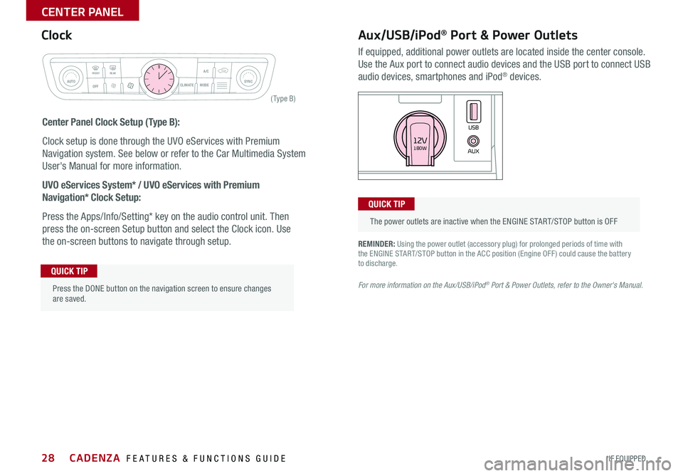 KIA CADENZA 2017  Features and Functions Guide 28
REMINDER: Using the power outlet (accessory plug) for prolonged periods of time with  the ENGINE START/STOP button in the ACC position (Engine OFF ) could cause the battery  to discharge 
For more 
