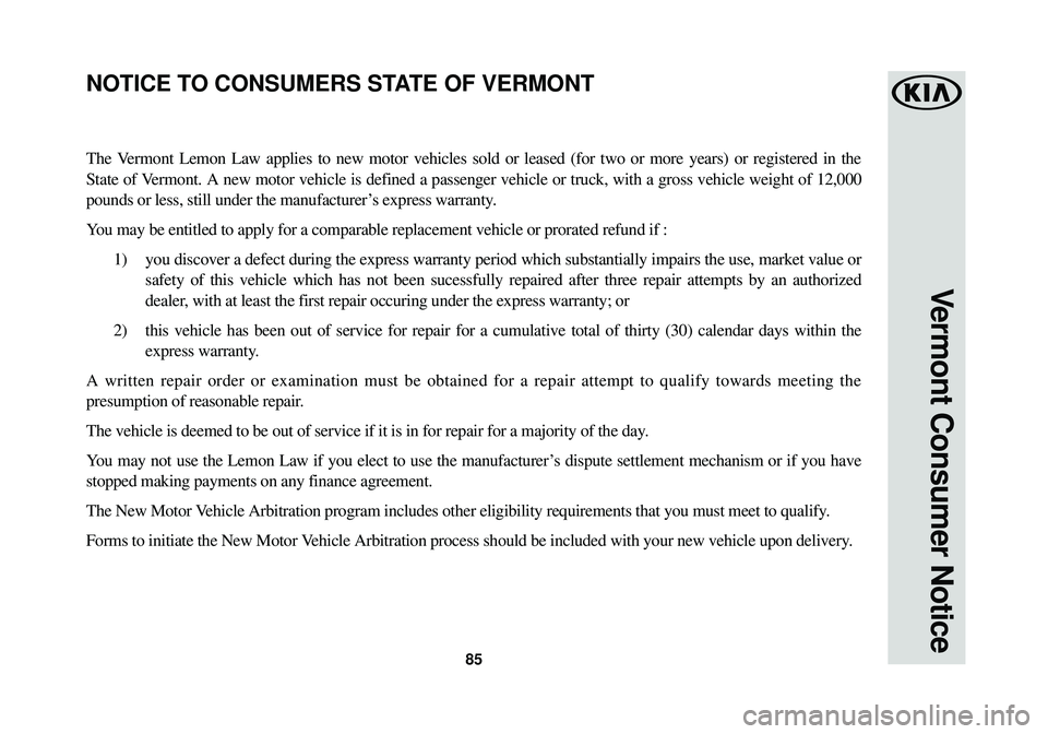 KIA SOUL EV 2015  Warranty and Consumer Information Guide 85
Vermont Consumer Notice
The Vermont Lemon Law applies to new motor vehicles sold or leased (for two \
or more years) or registered in the
State of Vermont. A new motor vehicle is defined a passenge