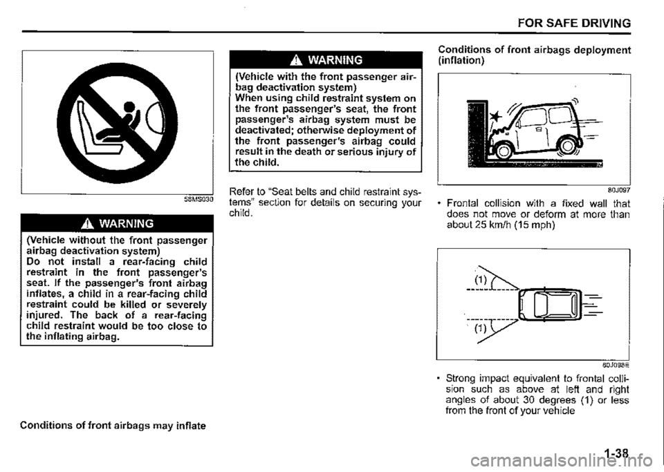 SUZUKI JIMNY 2020  Owners Manual 58MS030 
.A WARNING 
(Vehicle without the front passenger airbag deactivation system) Do not install a rear-facing child restraint in the front passengers seat. If the passengers front airbag inflat