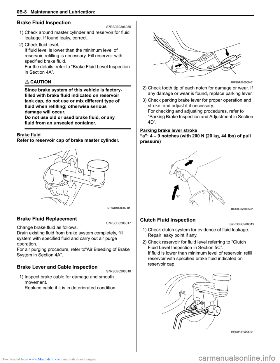 SUZUKI SWIFT 2005 2.G Service Owners Guide Downloaded from www.Manualslib.com manuals search engine 0B-8 Maintenance and Lubrication: 
Brake Fluid InspectionS7RS0B0206035
1) Check around master cylinder and reservoir for fluid leakage. If foun