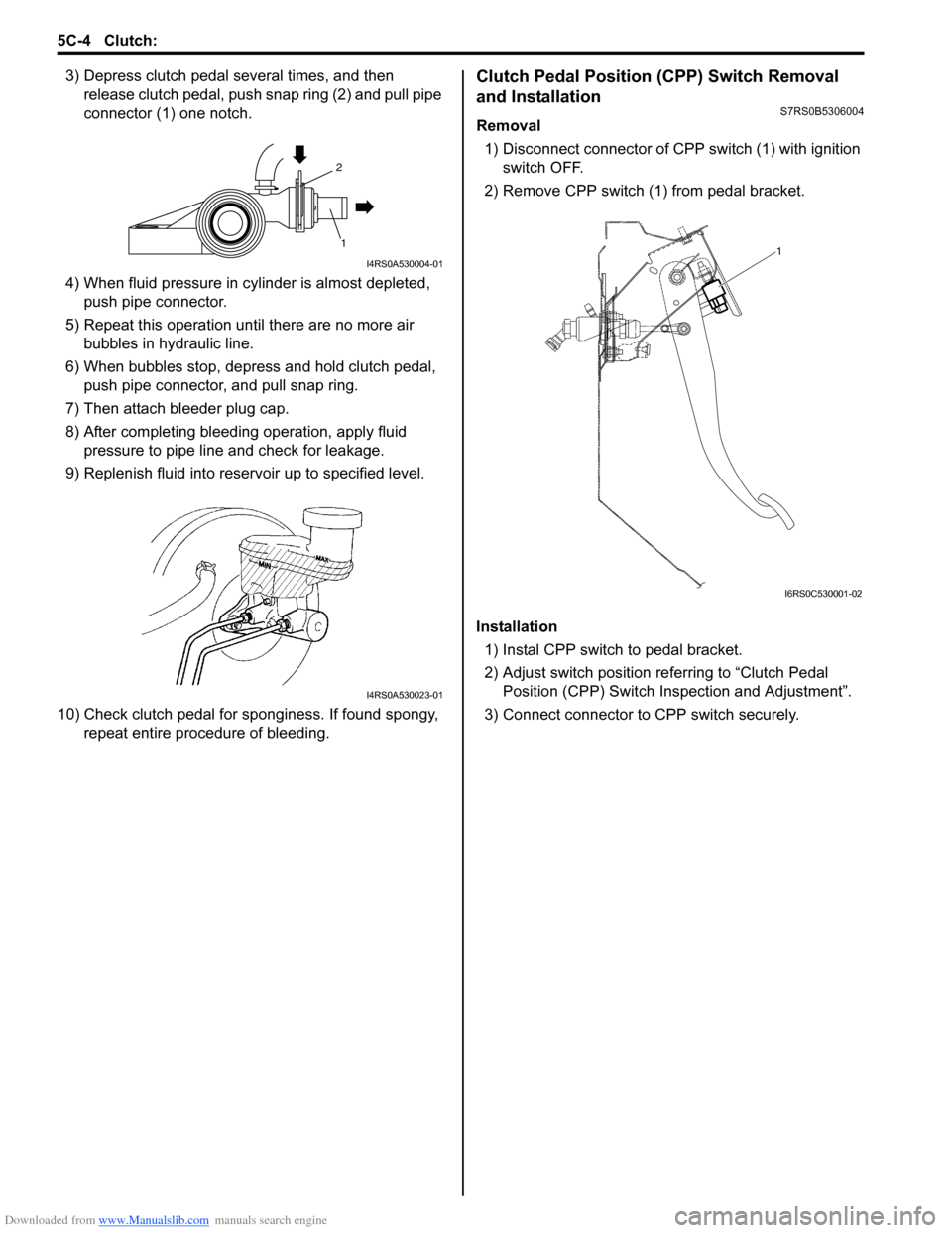SUZUKI SWIFT 2007 2.G Service Repair Manual Downloaded from www.Manualslib.com manuals search engine 5C-4 Clutch: 
3) Depress clutch pedal several times, and then release clutch pedal, push snap ring (2) and pull pipe 
connector (1) one notch.
